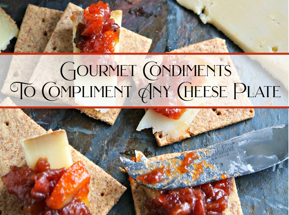 Gourmet Condiments To Compliment Any Cheese Plate